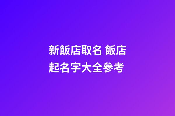 新飯店取名 飯店起名字大全參考-第1張-店鋪起名-玄機派
